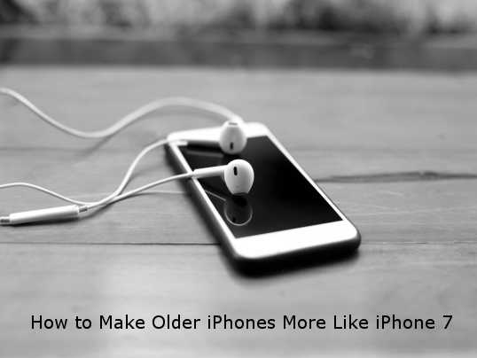 How to Make Older iPhones More Like iPhone 7